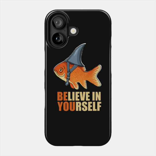 Motivational, Believe in Yourself, Goldfish Shark Phone Case by logiamerch