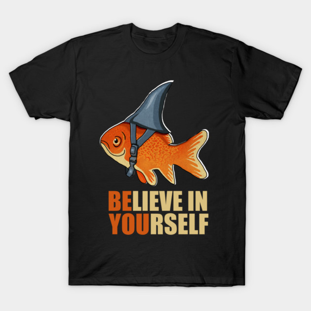 Motivational, Believe in Yourself, Goldfish Shark T-Shirt by logiamerch