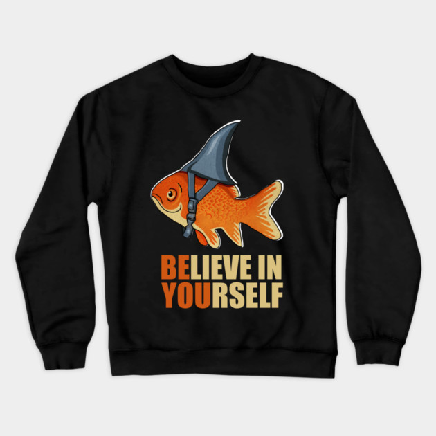 Motivational, Believe in Yourself, Goldfish Shark Crewneck Sweatshirt by logiamerch