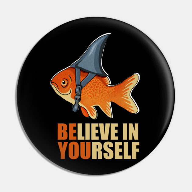 Motivational, Believe in Yourself, Goldfish Shark Pin by logiamerch
