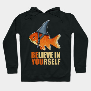 Motivational, Believe in Yourself, Goldfish Shark Hoodie