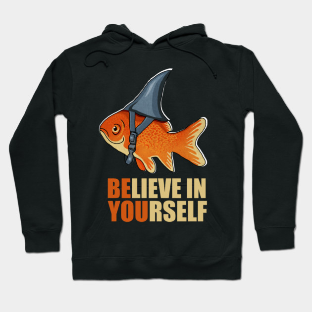 Motivational, Believe in Yourself, Goldfish Shark Hoodie by logiamerch