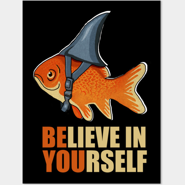Motivational, Believe in Yourself, Goldfish Shark Wall Art by logiamerch