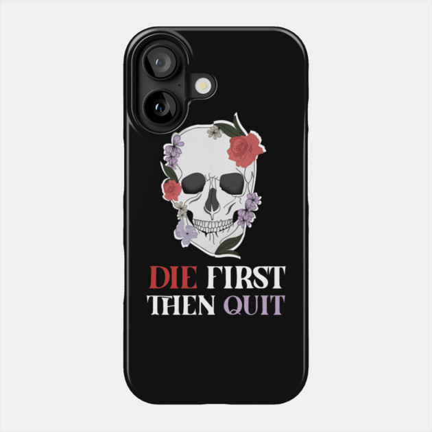 Motivational Quote, Skull First Die then Quit, Skull Floral Design Phone Case by logiamerch