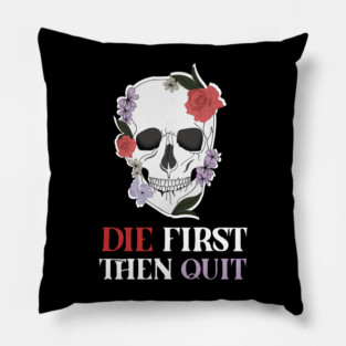 Motivational Quote, Skull First Die then Quit, Skull Floral Design Pillow