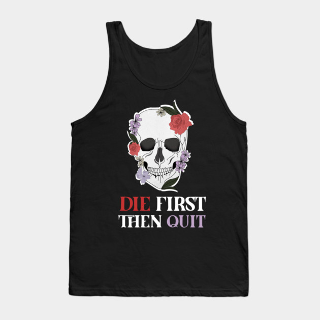 Motivational Quote, Skull First Die then Quit, Skull Floral Design Tank Top by logiamerch
