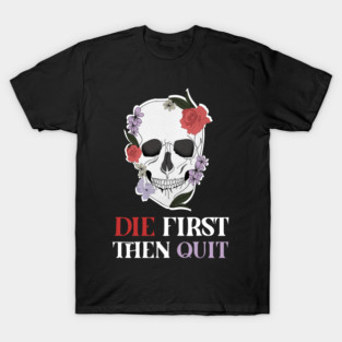 Motivational Quote, Skull First Die then Quit, Skull Floral Design T-Shirt