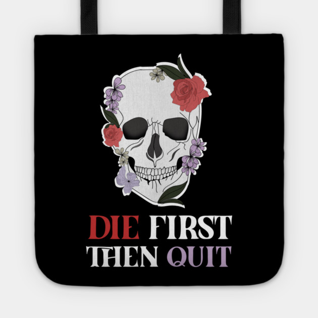 Motivational Quote, Skull First Die then Quit, Skull Floral Design Tote by logiamerch