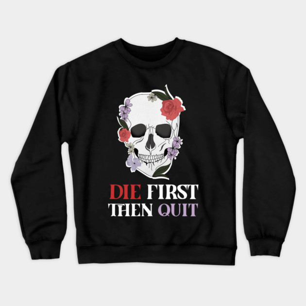 Motivational Quote, Skull First Die then Quit, Skull Floral Design Crewneck Sweatshirt by logiamerch
