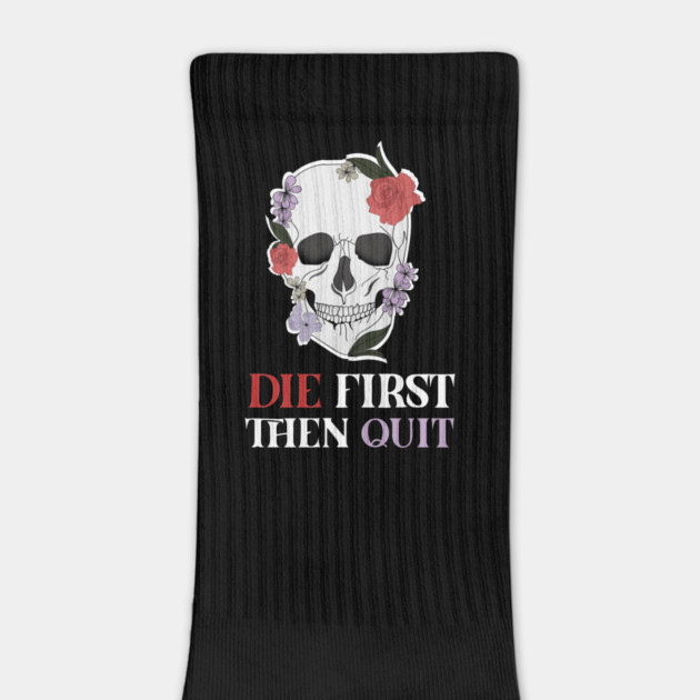 Motivational Quote, Skull First Die then Quit, Skull Floral Design by logiamerch