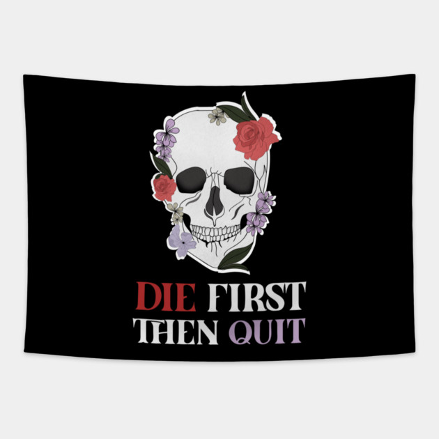 Motivational Quote, Skull First Die then Quit, Skull Floral Design Tapestry by logiamerch