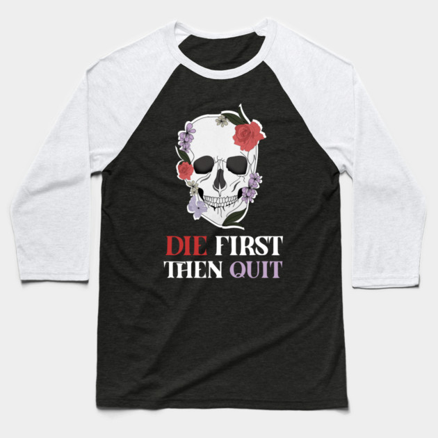 Motivational Quote, Skull First Die then Quit, Skull Floral Design Baseball T-Shirt by logiamerch