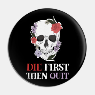Motivational Quote, Skull First Die then Quit, Skull Floral Design Pin