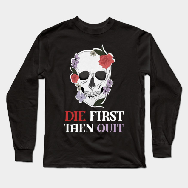Motivational Quote, Skull First Die then Quit, Skull Floral Design Long Sleeve T-Shirt by logiamerch