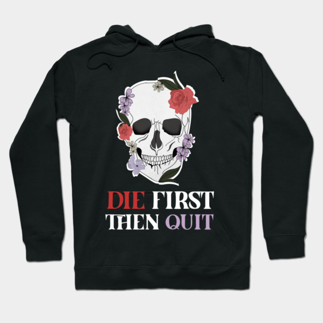 Motivational Quote, Skull First Die then Quit, Skull Floral Design Hoodie by logiamerch