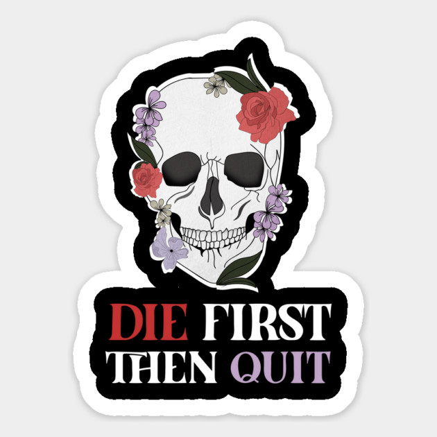 Motivational Quote, Skull First Die then Quit, Skull Floral Design Magnet by logiamerch