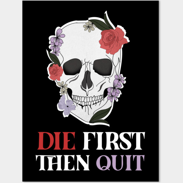 Motivational Quote, Skull First Die then Quit, Skull Floral Design Wall Art by logiamerch