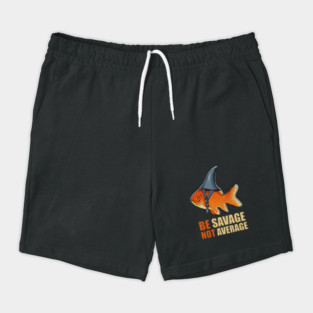 Motivational Quote, Be Savage not Average, Goldfish Shorts