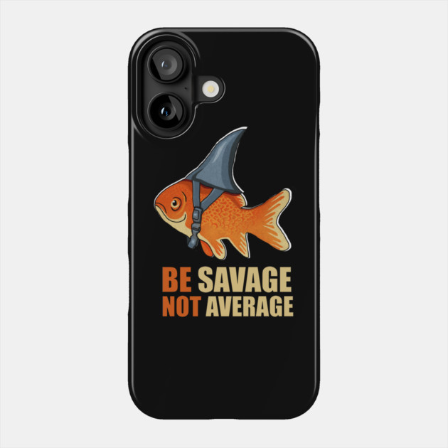 Motivational Quote, Be Savage not Average, Goldfish Phone Case by logiamerch
