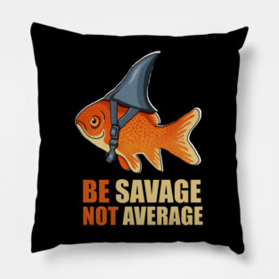 Motivational Quote, Be Savage not Average, Goldfish Pillow