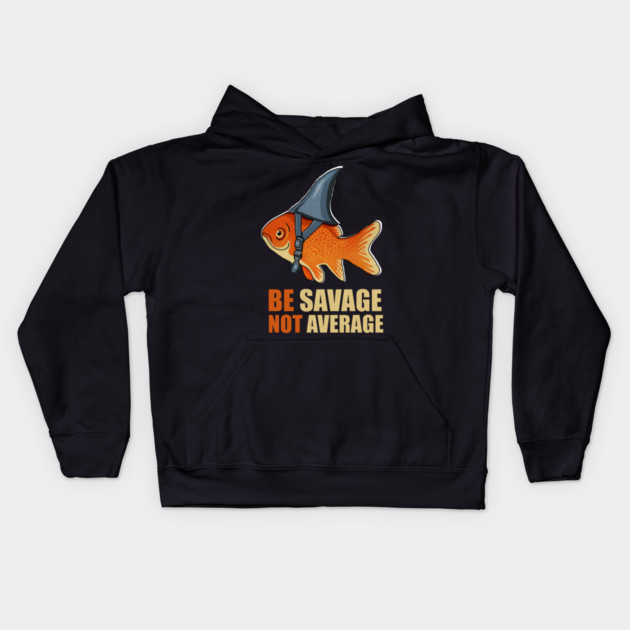 Motivational Quote, Be Savage not Average, Goldfish Kids Hoodie by logiamerch