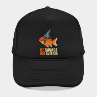 Motivational Quote, Be Savage not Average, Goldfish Hat