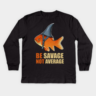 Motivational Quote, Be Savage not Average, Goldfish Kids Long Sleeve T-Shirt