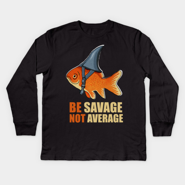 Motivational Quote, Be Savage not Average, Goldfish Kids Long Sleeve T-Shirt by logiamerch