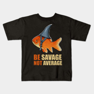 Motivational Quote, Be Savage not Average, Goldfish Kids T-Shirt