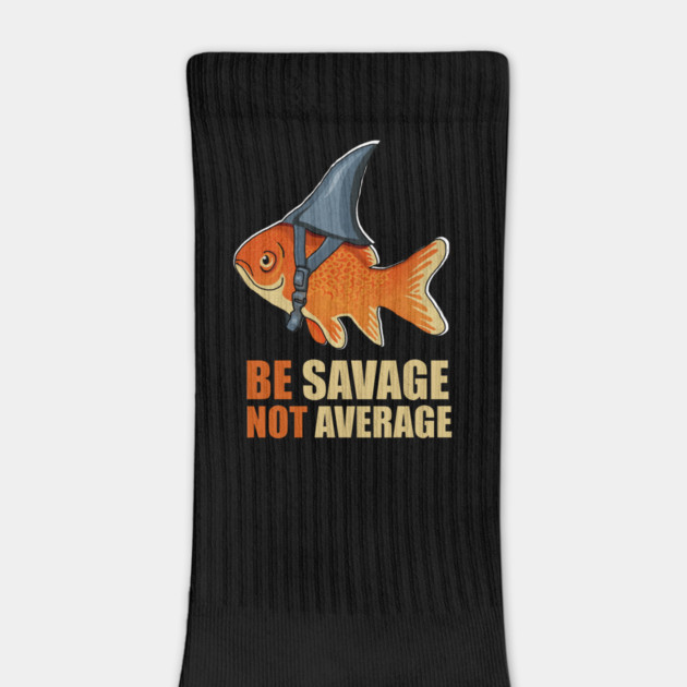 Motivational Quote, Be Savage not Average, Goldfish by logiamerch