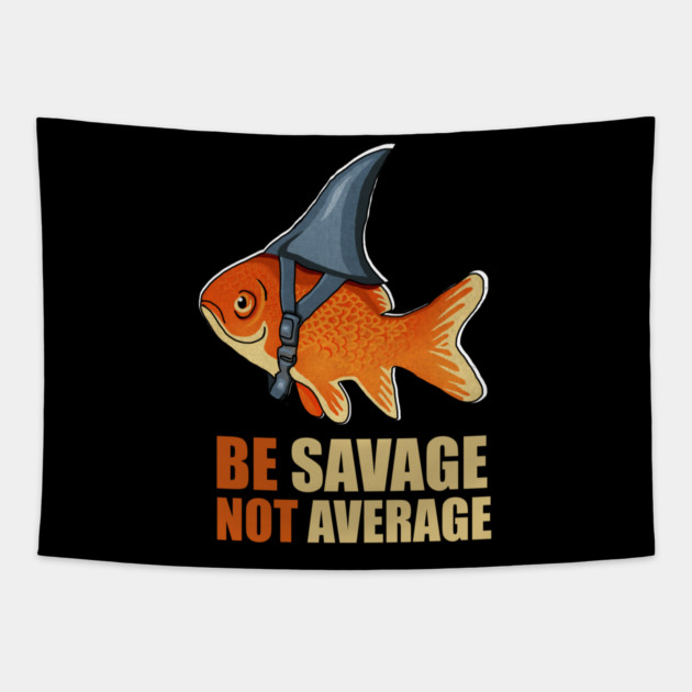 Motivational Quote, Be Savage not Average, Goldfish Tapestry by logiamerch