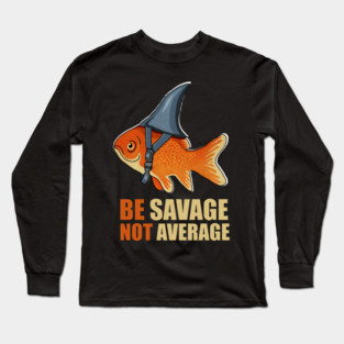 Motivational Quote, Be Savage not Average, Goldfish Long Sleeve T-Shirt