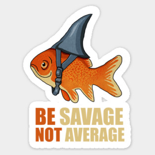 Motivational Quote, Be Savage not Average, Goldfish Sticker