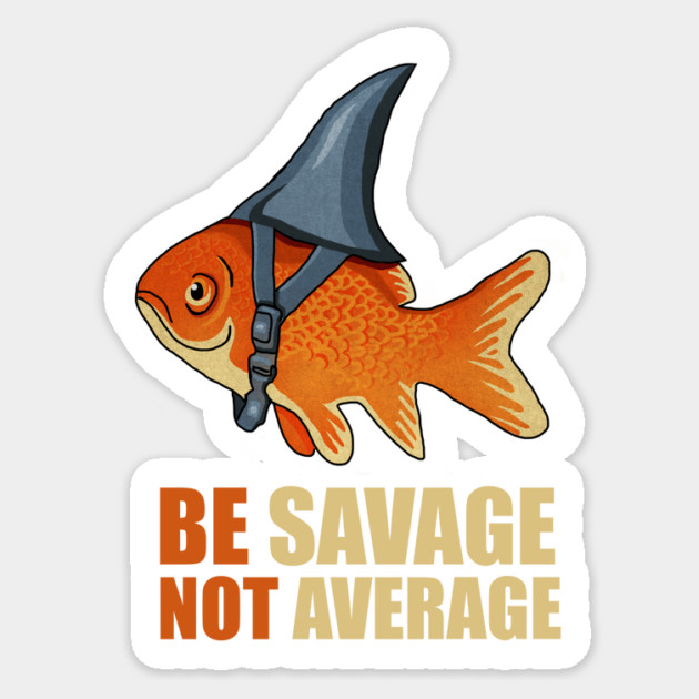 Motivational Quote, Be Savage not Average, Goldfish Sticker by logiamerch