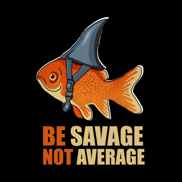 Motivational Quote, Be Savage not Average, Goldfish by logiamerch