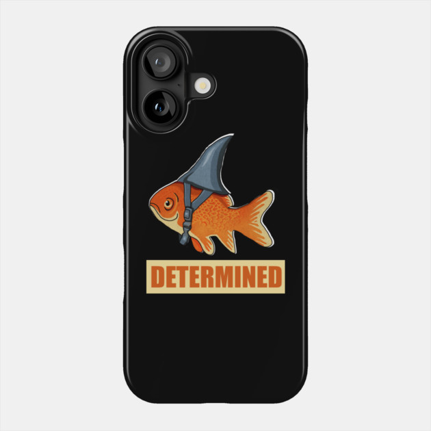 Determined Motivational, Goldfish Shark Phone Case by logiamerch