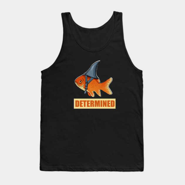 Determined Motivational, Goldfish Shark Tank Top by logiamerch