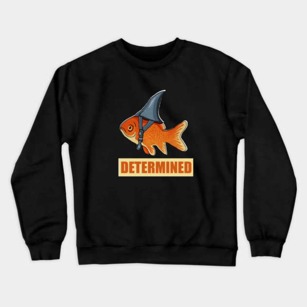 Determined Motivational, Goldfish Shark Crewneck Sweatshirt by logiamerch