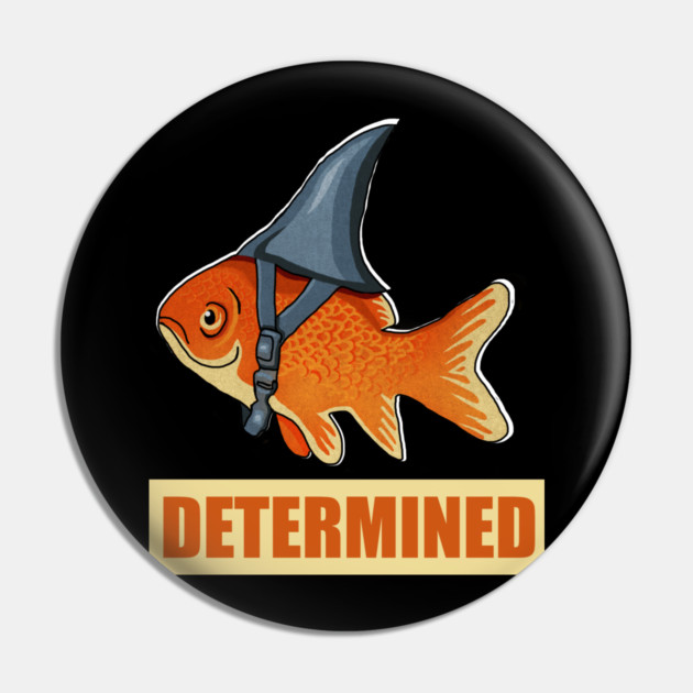 Determined Motivational, Goldfish Shark Pin by logiamerch