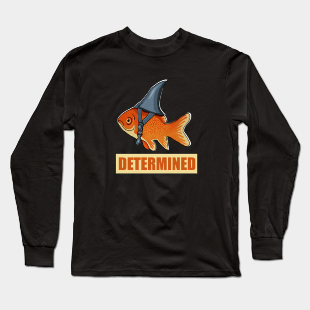 Determined Motivational, Goldfish Shark Long Sleeve T-Shirt by logiamerch