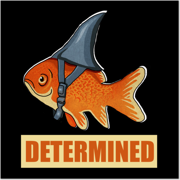 Determined Motivational, Goldfish Shark Wall Art by logiamerch