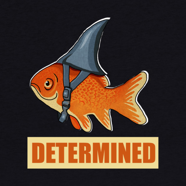 Determined Motivational, Goldfish Shark by logiamerch