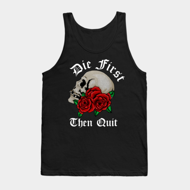 Motivational Quote, Die First the Quit, Floral Rose Skull Tank Top by logiamerch