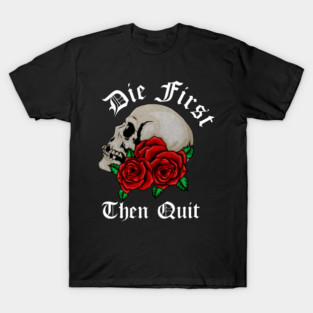 Motivational Quote, Die First the Quit, Floral Rose Skull T-Shirt