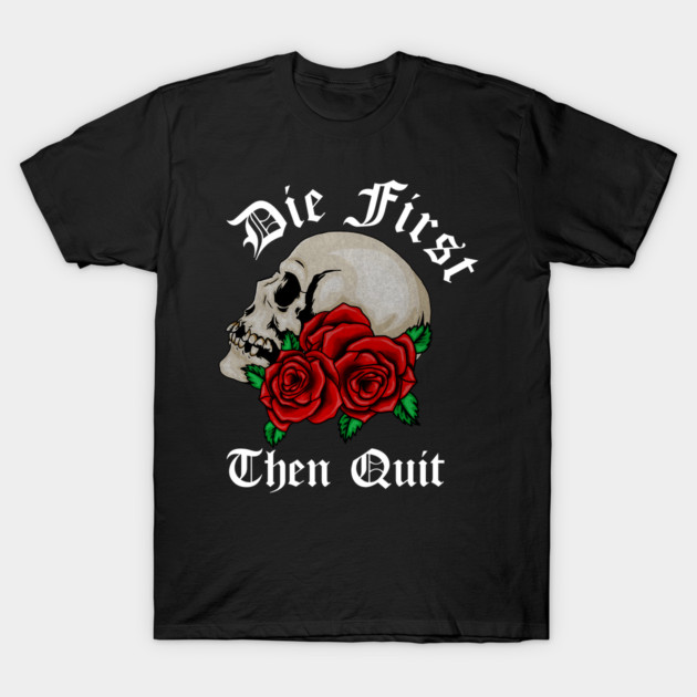 Motivational Quote, Die First the Quit, Floral Rose Skull T-Shirt by logiamerch