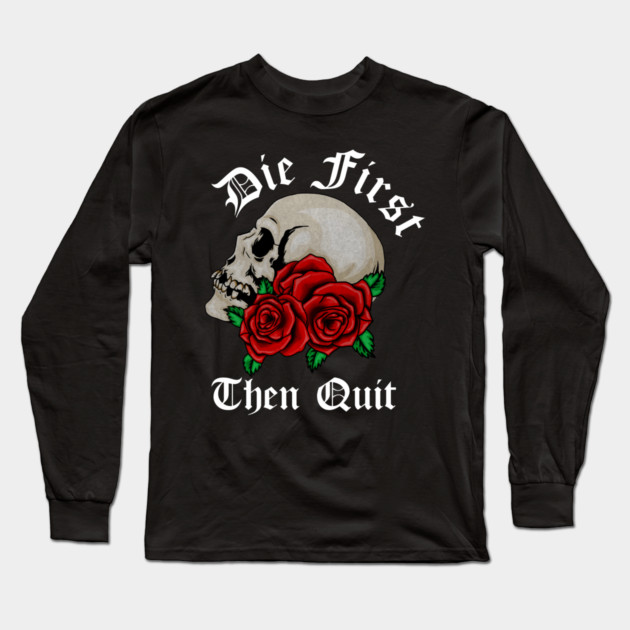 Motivational Quote, Die First the Quit, Floral Rose Skull Long Sleeve T-Shirt by logiamerch