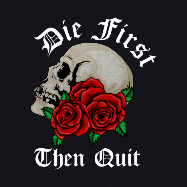 Motivational Quote, Die First the Quit, Floral Rose Skull by logiamerch