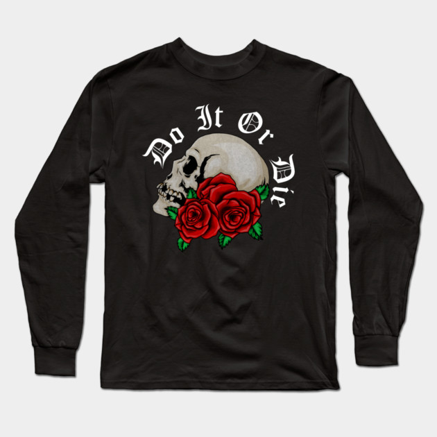 Skull with Rose Floral, Do it or Die, Motivational Long Sleeve T-Shirt by logiamerch