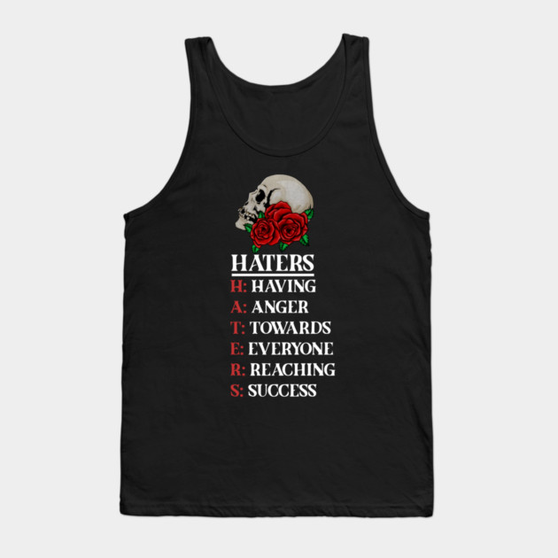 Rose Skull Art with Motovational Quote Haters Tank Top by logiamerch