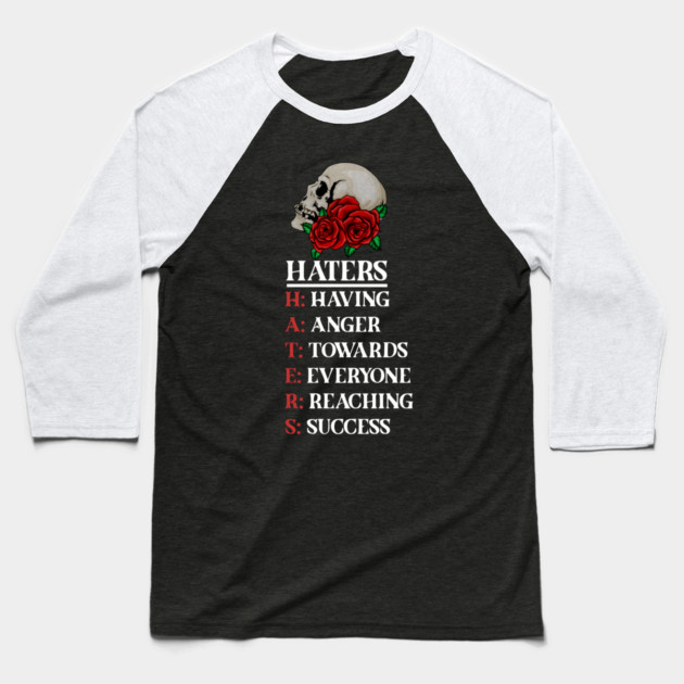 Rose Skull Art with Motovational Quote Haters Baseball T-Shirt by logiamerch